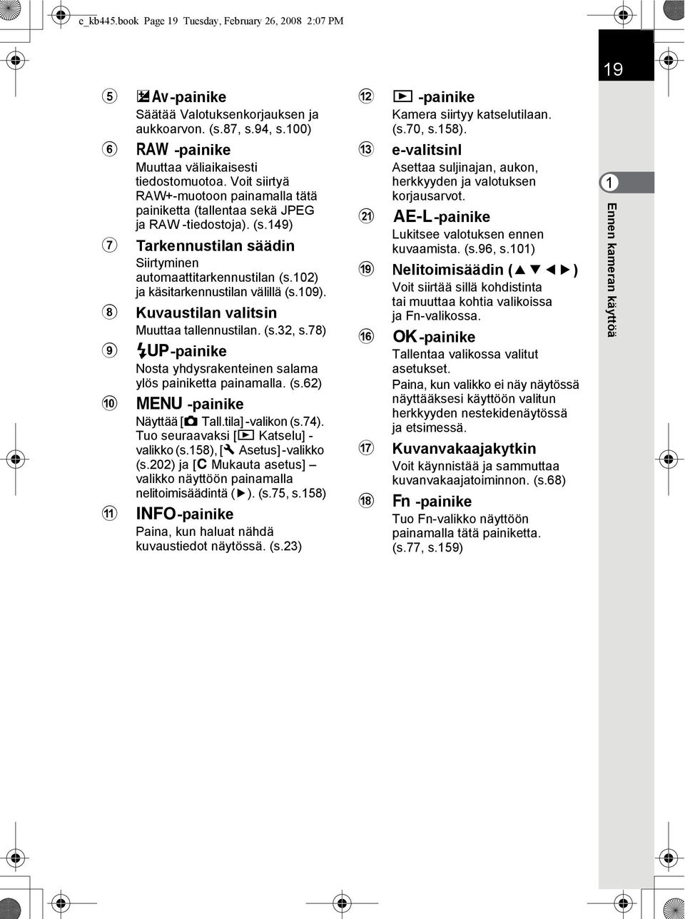 102) ja käsitarkennustilan välillä (s.109). 8 Kuvaustilan valitsin Muuttaa tallennustilan. (s.32, s.78) 9 K-painike Nosta yhdysrakenteinen salama ylös painiketta painamalla. (s.62) 0 3 -painike Näyttää [A Tall.