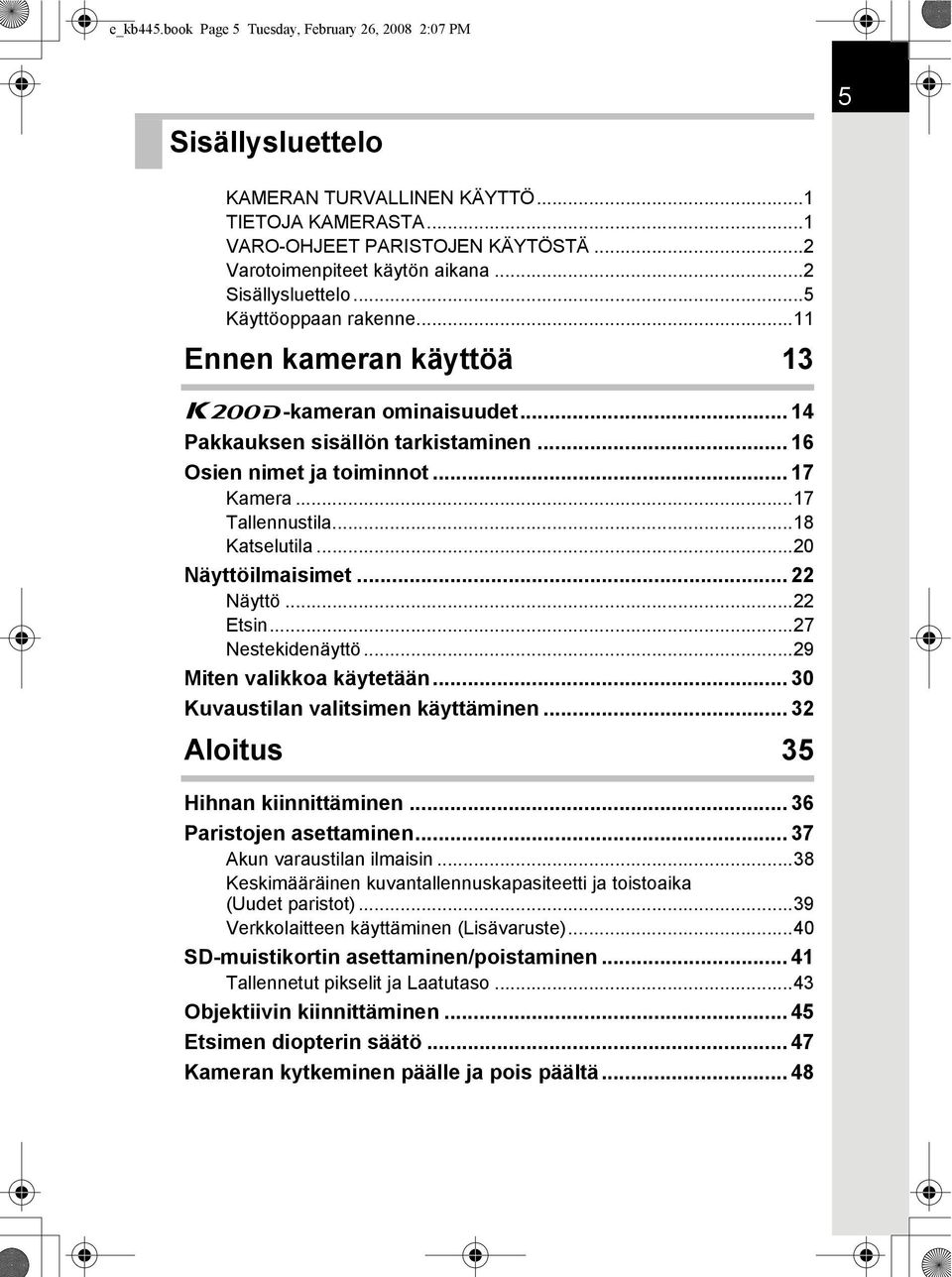 ..18 Katselutila...20 Näyttöilmaisimet... 22 Näyttö...22 Etsin...27 Nestekidenäyttö...29 Miten valikkoa käytetään... 30 Kuvaustilan valitsimen käyttäminen... 32 Aloitus 35 Hihnan kiinnittäminen.