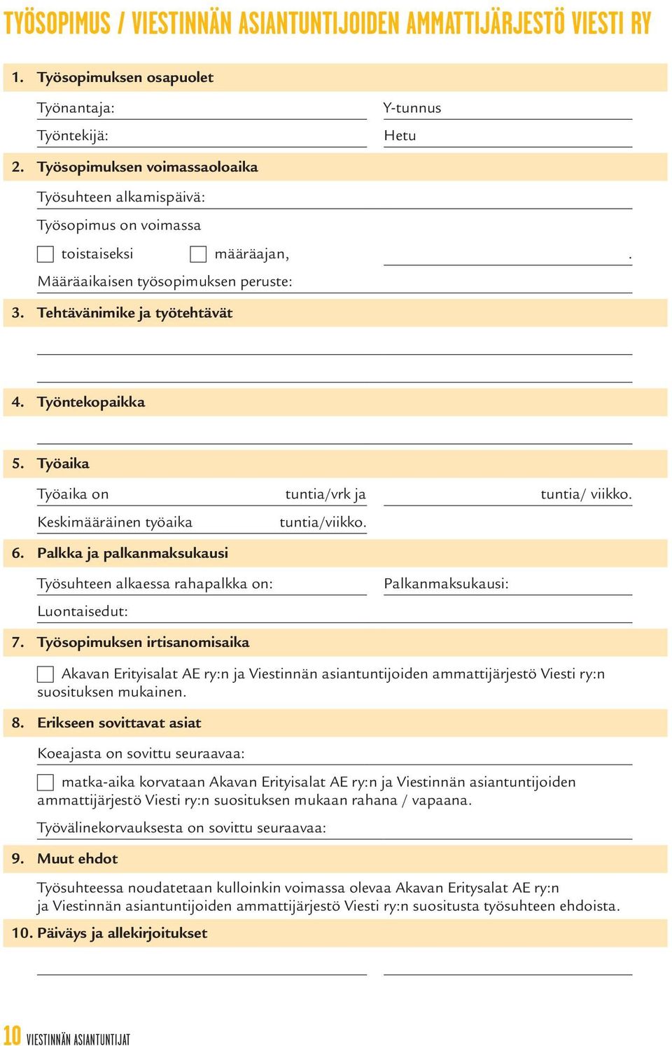 Työaika Työaika on tuntia/vrk ja tuntia/ viikko. Keskimääräinen työaika tuntia/viikko. 6. Palkka ja palkanmaksukausi Työsuhteen alkaessa rahapalkka on: Luontaisedut: 7.