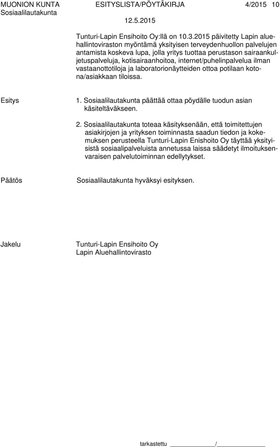 internet/puhelinpalvelua ilman vastaanottotiloja ja laboratorionäytteiden ottoa potilaan kotona/asiakkaan tiloissa. 1. päättää ottaa pöydälle tuodun asian käsiteltäväkseen. 2.