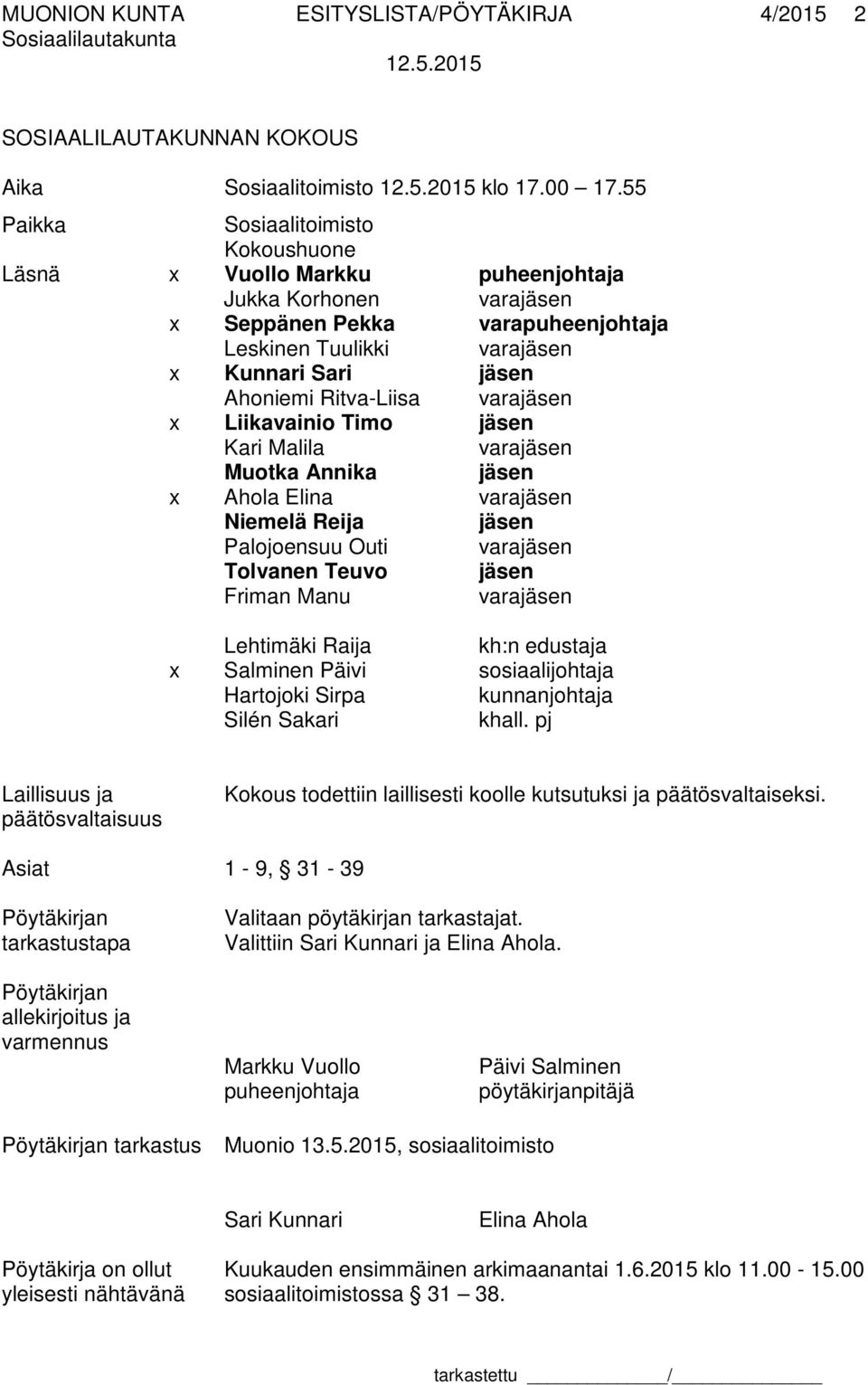 Ritva-Liisa varajäsen x Liikavainio Timo jäsen Kari Malila varajäsen Muotka Annika jäsen x Ahola Elina varajäsen Niemelä Reija jäsen Palojoensuu Outi varajäsen Tolvanen Teuvo jäsen Friman Manu