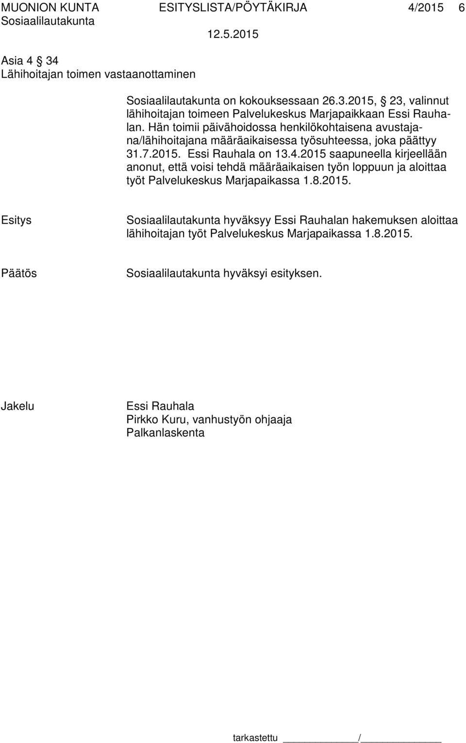 2015 saapuneella kirjeellään anonut, että voisi tehdä määräaikaisen työn loppuun ja aloittaa työt Palvelukeskus Marjapaikassa 1.8.2015. hyväksyy Essi Rauhalan hakemuksen aloittaa lähihoitajan työt Palvelukeskus Marjapaikassa 1.