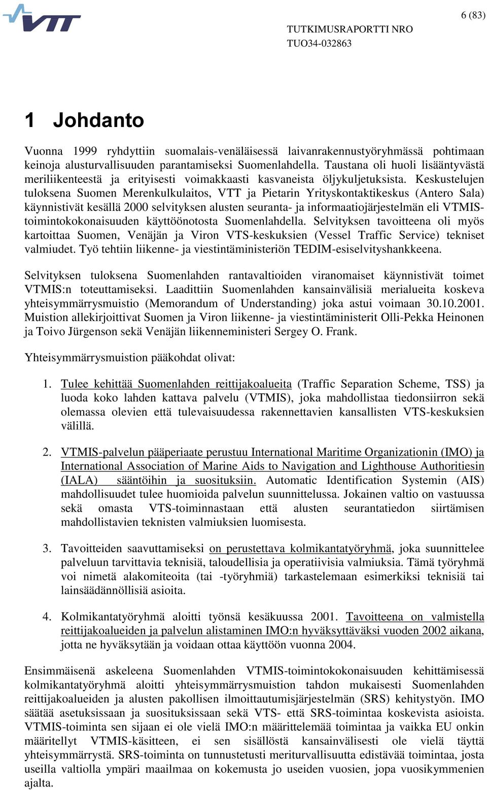 Keskustelujen tuloksena Suomen Merenkulkulaitos, VTT ja Pietarin Yrityskontaktikeskus (Antero Sala) käynnistivät kesällä 2000 selvityksen alusten seuranta- ja informaatiojärjestelmän eli