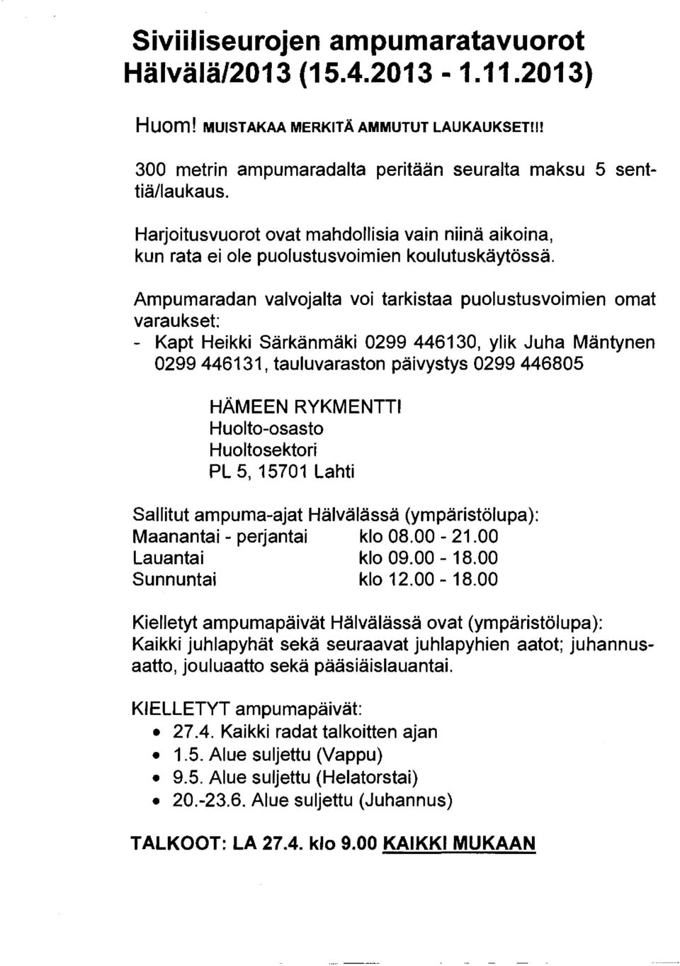 mpumaradan valvojalta voi tarkistaa puolustusvoimien omat varaukset: - Kapt Heikki Särkänmäki 0299 446130, ylik Juha Mäntynen 0299446131, tauluvaraston päivystys 0299 446805 HÄMEEN RYKMENTTI