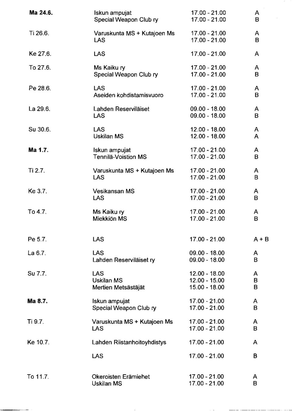 00 --18.00 Uskilan MS 12.00 --18.00 Ma 1.7. Iskun ampujat 17.00 --21.00 Tennilä-Voistion MS 17.00 --21.00 Ti2.7. Varuskunta MS + Kutajoen Ms 17.00-21.00 LS 17.00-21.00 Ke 3.7. Vesikansan MS 17.00-21.00 LS 17.00-21.00 To4.