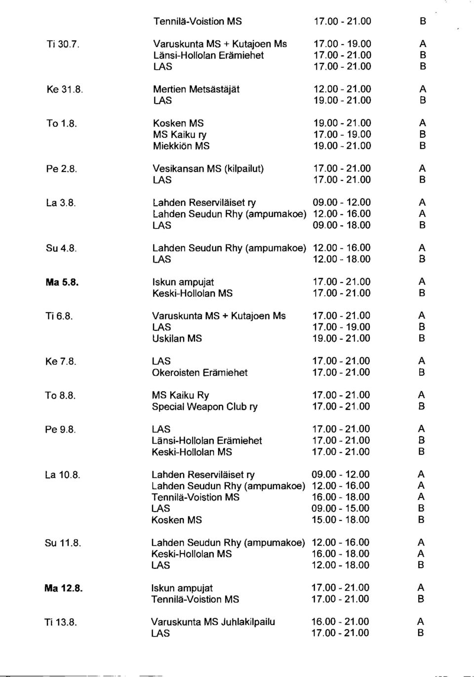 00 Lahden Seudun Rhy (ampumakoe) 12.00-- 16.00 LS 09.00-18.00 Su 4.8. Lahden Seudun Rhy (ampumakoe) 12.00-- 16.00 LS 12.00-- 18.00 Ma 5.8. Iskun ampujat 17.00-- 21.00 Keski-Hollolan MS 17.00-21.