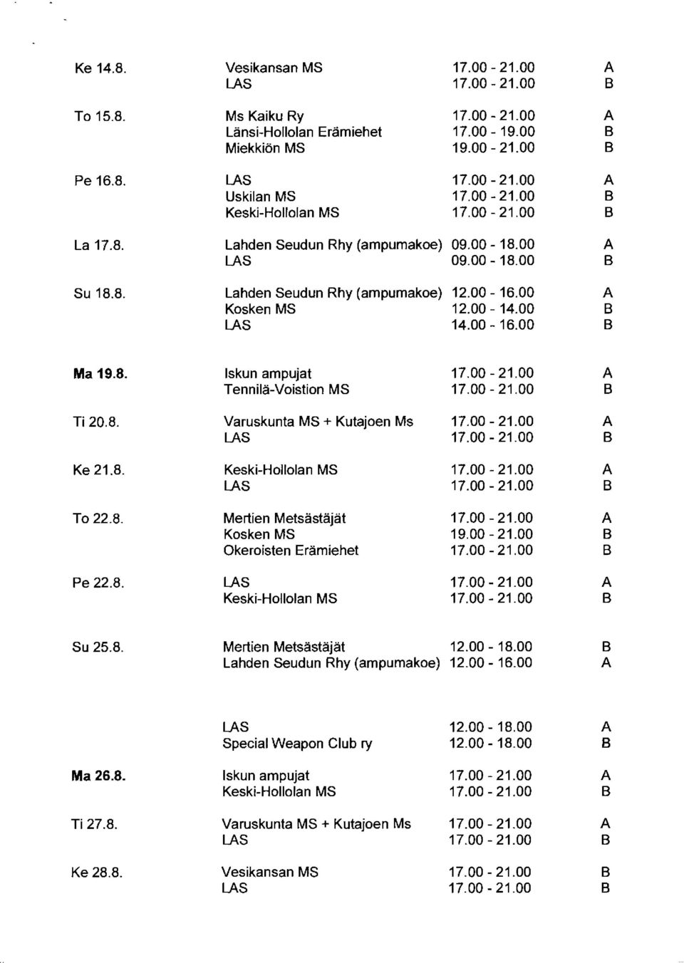 00-21.00 Tennilä-Voistion MS 17.00-21.00 Ti 20.8. Varuskunta MS + Kutajoen Ms 17.00-21.00 LS 17.00-21.00 Ke 21.8. Keski-Hollolan MS 17.00-21.00 LS 17.00-21.00 To 22.8. Mertien Metsästäjät 17.00-21.00 Kosken MS 19.