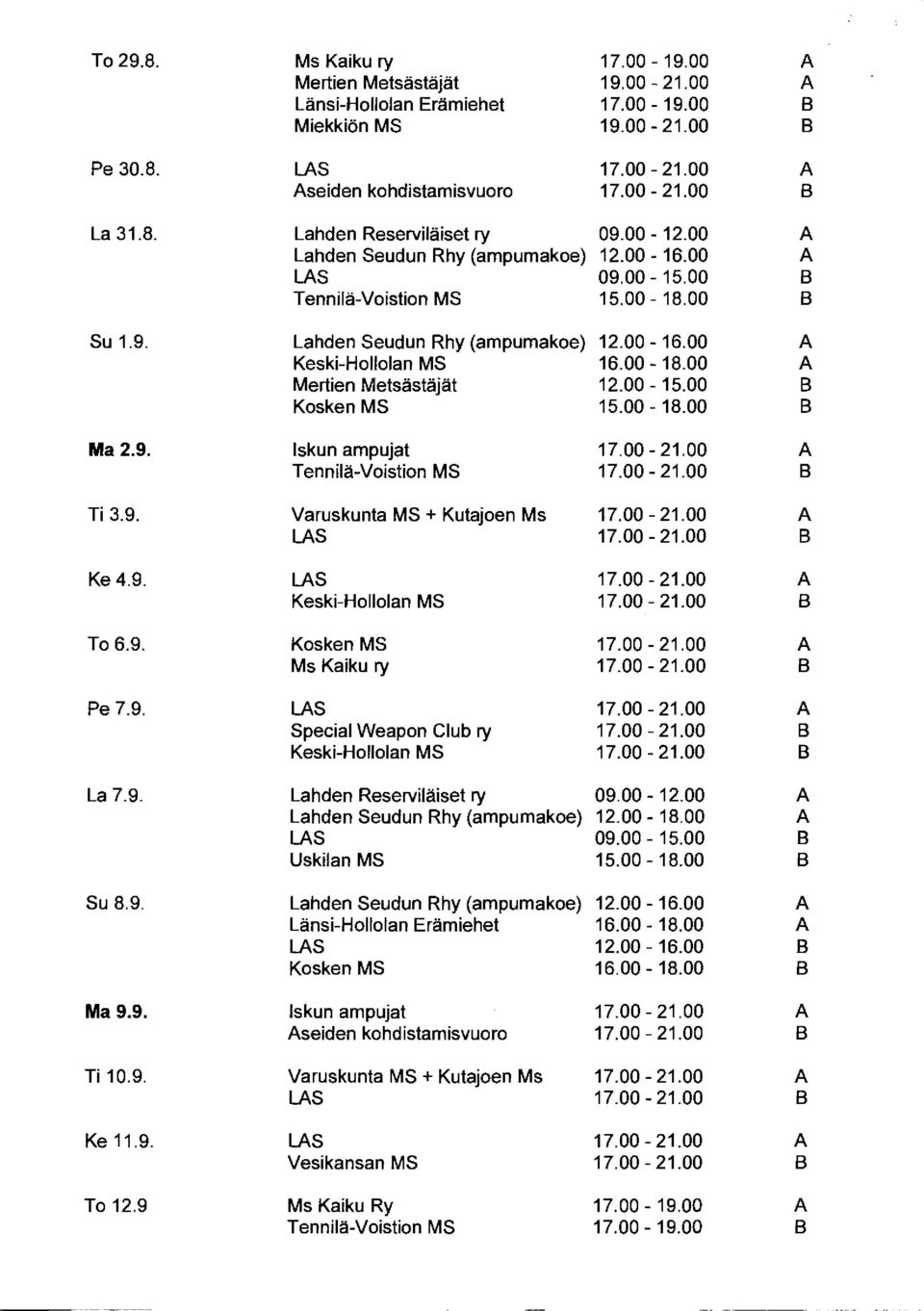 00-18.00-18.00 Mertien Metsästäjät 12.00-15.00 Kosken MS 15.00-18.00-18.00 Ma2.9. Iskun ampujat 17.00-21.00 - Tennilä-Voistion MS 17.00-21.00 - Ti 3.9. Varuskunta MS + Kutajoen Ms 17.00-21.00 - LS 17.