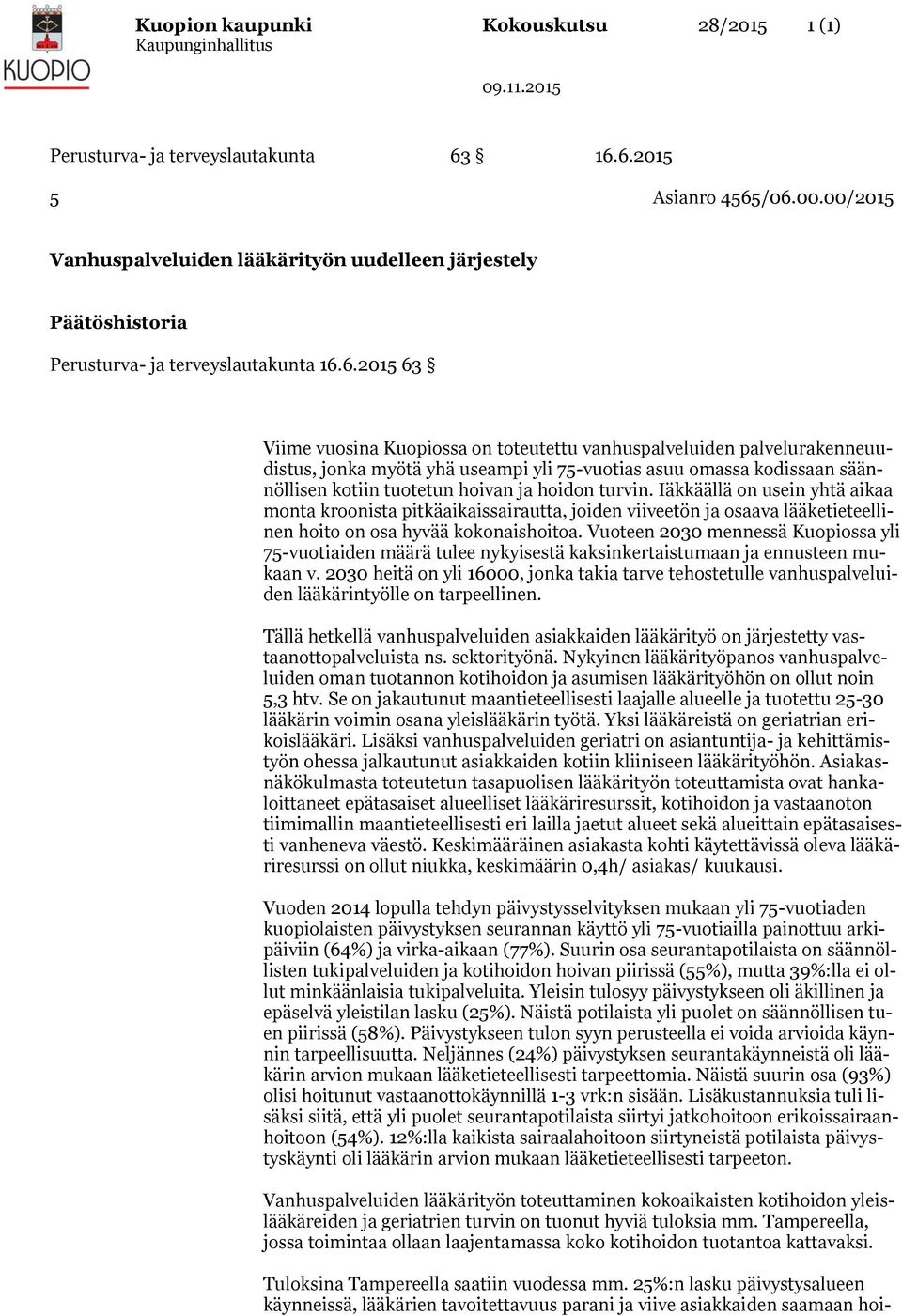 6.2015 63 Viime vuosina Kuopiossa on toteutettu vanhuspaveuiden paveurakenneuudistus, jonka myötä yhä useampi yi 75-vuotias asuu omassa kodissaan säännöisen kotiin tuotetun hoivan ja hoidon turvin.