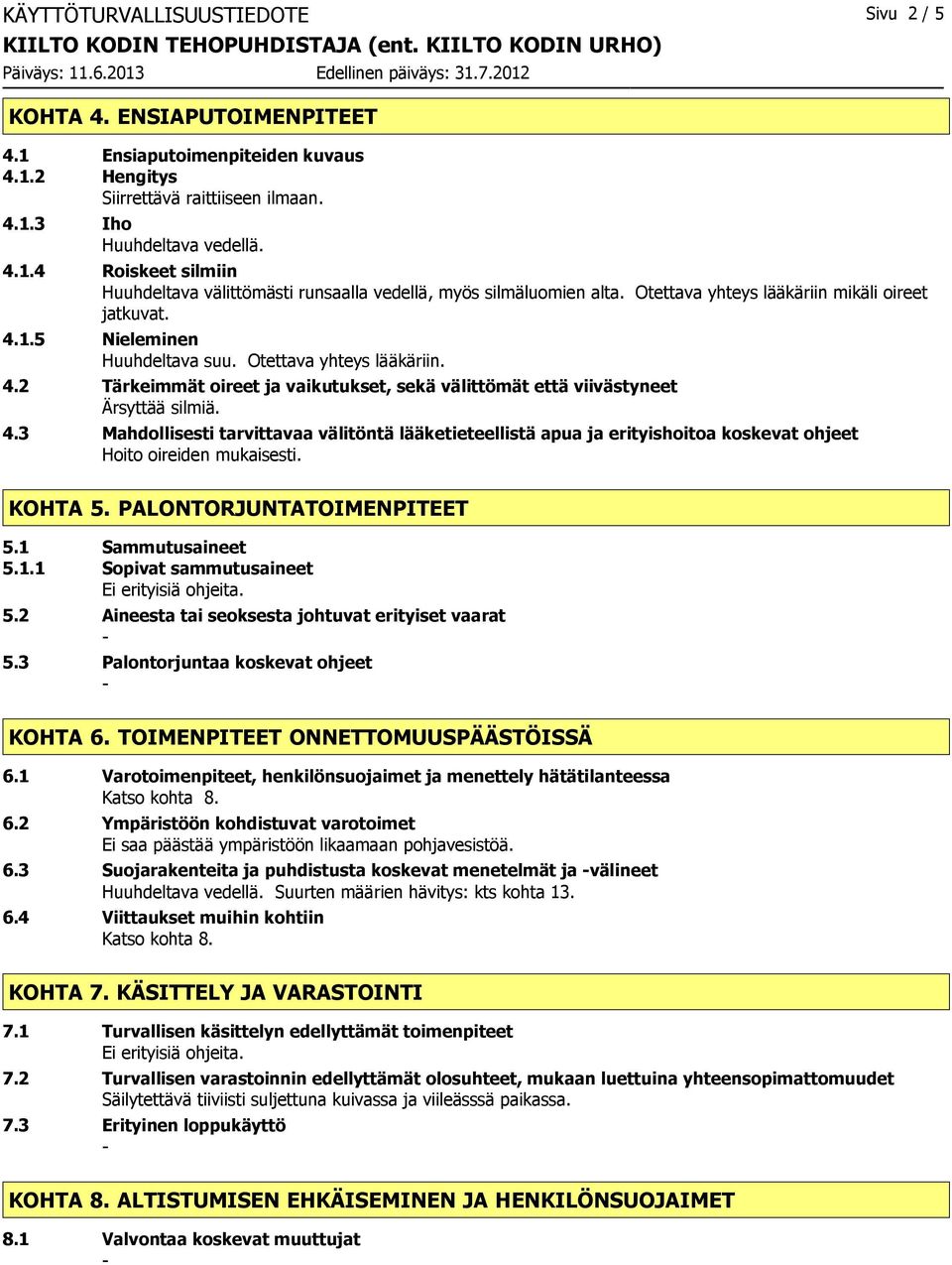 3 Mahdollisesti tarvittavaa välitöntä lääketieteellistä apua ja erityishoitoa koskevat ohjeet Hoito oireiden mukaisesti. KOHTA 5. PALONTORJUNTATOIMENPITEET 5.1 