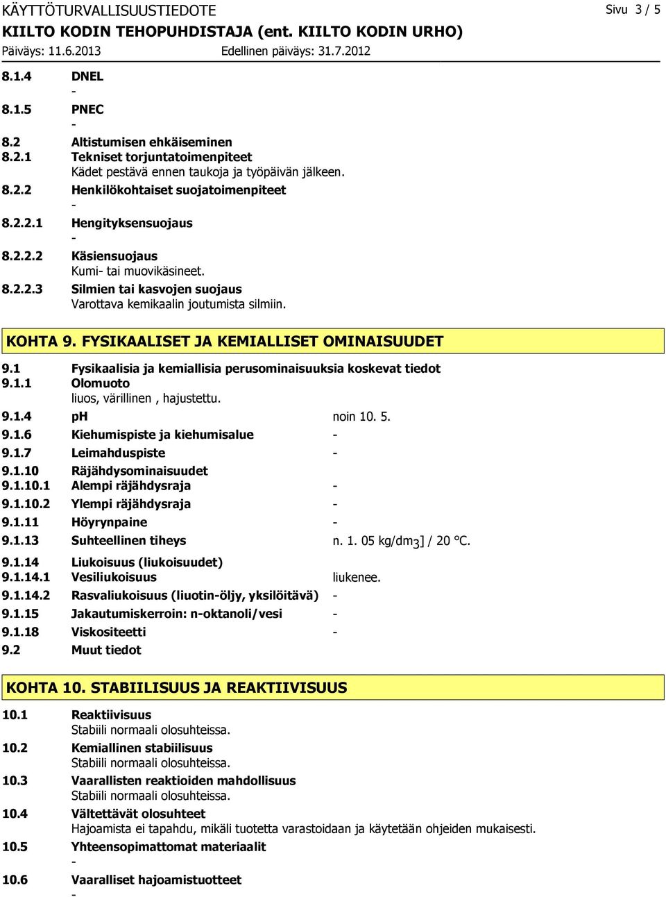 FYSIKAALISET JA KEMIALLISET OMINAISUUDET 9.1 Fysikaalisia ja kemiallisia perusominaisuuksia koskevat tiedot 9.1.1 Olomuoto liuos, värillinen, hajustettu. 9.1.4 ph noin 10. 5. 9.1.6 Kiehumispiste ja kiehumisalue 9.