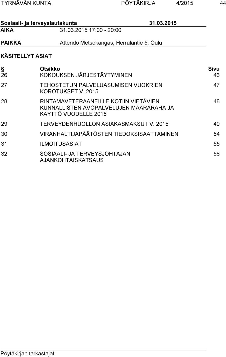 2015 17:00-20:00 PAIKKA Attendo Metsokangas, Herralantie 5, Oulu KÄSITELLYT ASIAT Otsikko Sivu 26 KOKOUKSEN JÄRJESTÄYTYMINEN 46 27