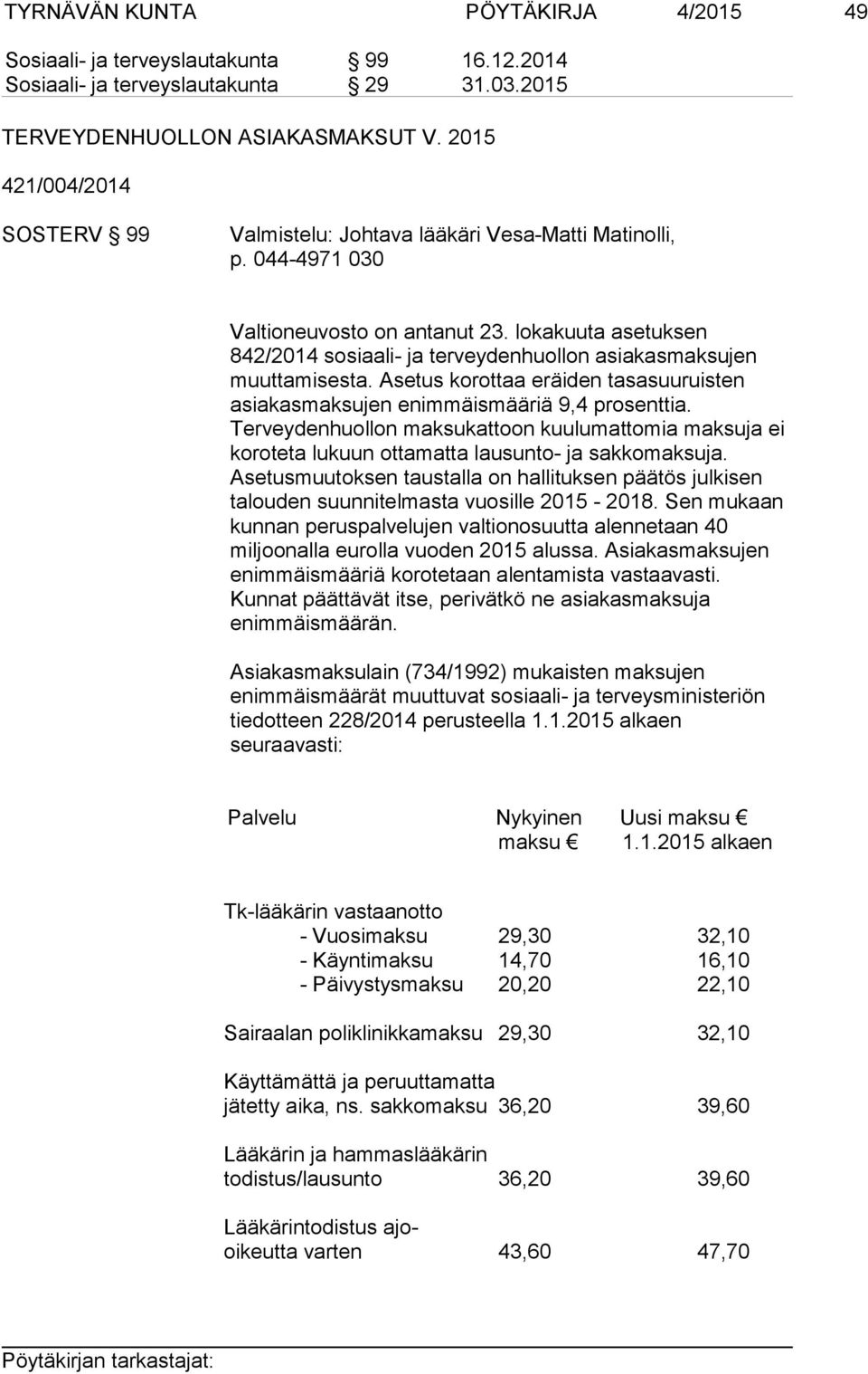 lokakuuta asetuksen 842/2014 sosiaali- ja terveydenhuollon asiakasmaksujen muuttamisesta. Asetus korottaa eräiden tasasuuruisten asiakasmaksujen enimmäismääriä 9,4 prosenttia.