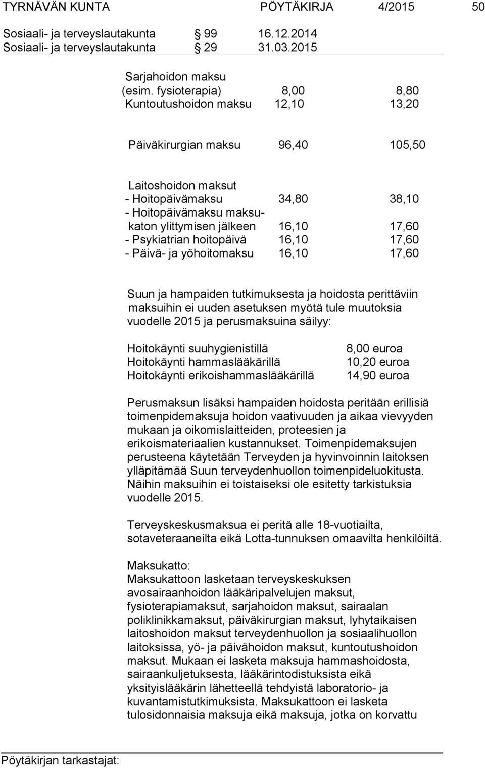 17,60 - Psykiatrian hoitopäivä 16,10 17,60 - Päivä- ja yöhoitomaksu 16,10 17,60 Suun ja hampaiden tutkimuksesta ja hoidosta perittäviin maksuihin ei uuden asetuksen myötä tule muutoksia vuodelle 2015