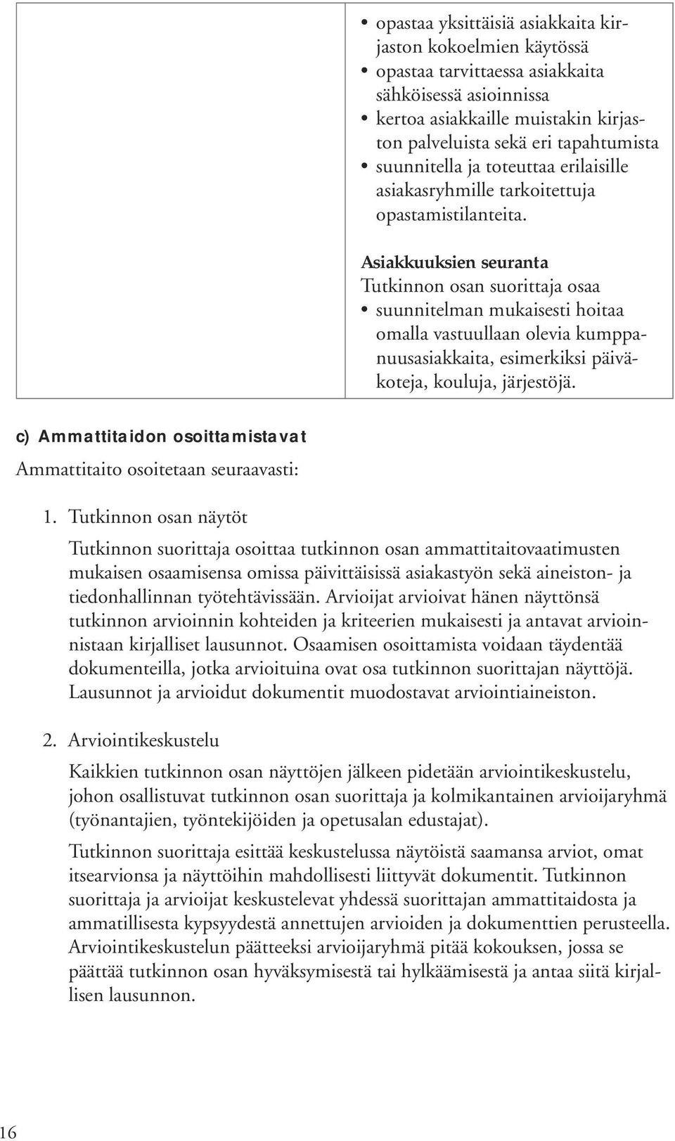 Asiakkuuksien seuranta suunnitelman mukaisesti hoitaa omalla vastuullaan olevia kumppanuusasiakkaita, esimerkiksi päiväkoteja, kouluja, järjestöjä.