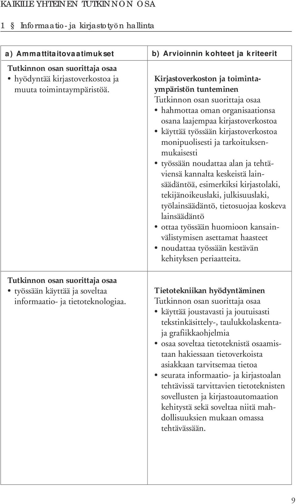 b) Arvioinnin kohteet ja kriteerit Kirjastoverkoston ja toimintaympäristön tunteminen hahmottaa oman organisaationsa osana laajempaa kirjastoverkostoa käyttää työssään kirjastoverkostoa