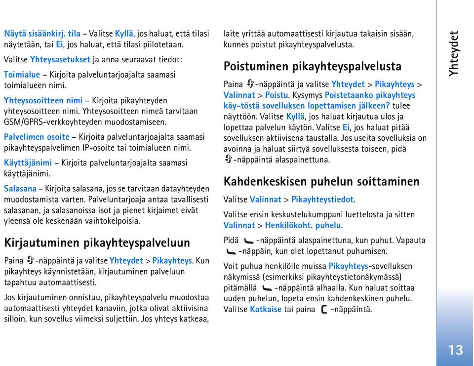 Yhteysosoitteen nimeä tarvitaan GSM/GPRS-verkkoyhteyden muodostamiseen. Palvelimen osoite Kirjoita palveluntarjoajalta saamasi pikayhteyspalvelimen IP-osoite tai toimialueen nimi.