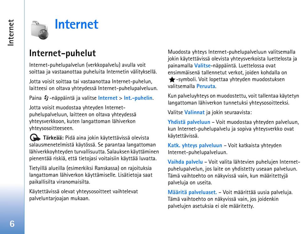 Jotta voisit muodostaa yhteyden Internetpuhelupalveluun, laitteen on oltava yhteydessä yhteysverkkoon, kuten langattoman lähiverkon yhteysosoitteeseen.