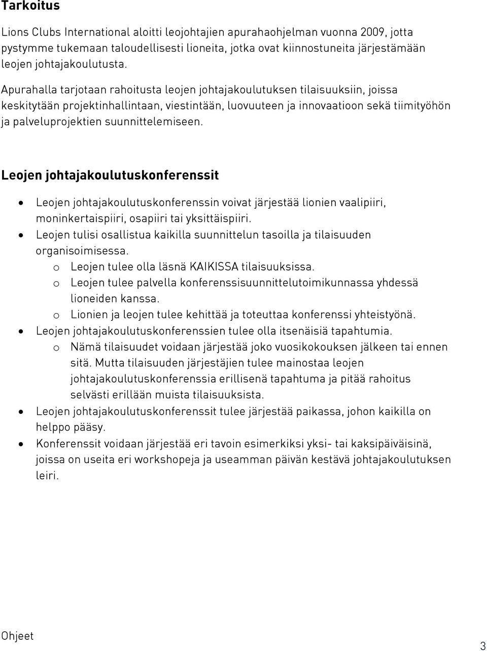 suunnittelemiseen. Leojen johtajakoulutuskonferenssit Leojen johtajakoulutuskonferenssin voivat järjestää lionien vaalipiiri, moninkertaispiiri, osapiiri tai yksittäispiiri.