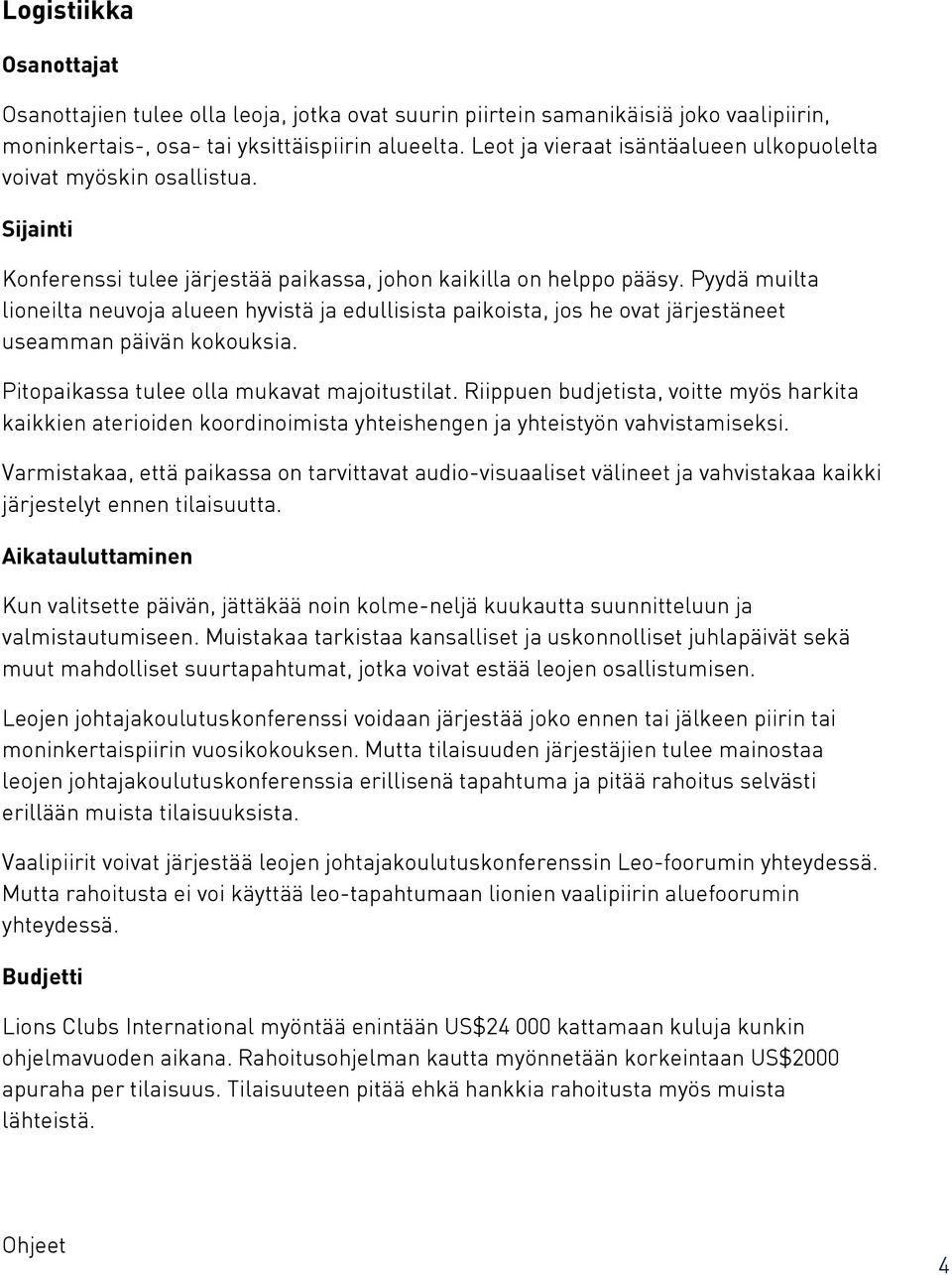 Pyydä muilta lioneilta neuvoja alueen hyvistä ja edullisista paikoista, jos he ovat järjestäneet useamman päivän kokouksia. Pitopaikassa tulee olla mukavat majoitustilat.