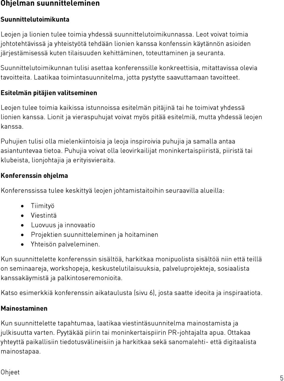 Suunnittelutoimikunnan tulisi asettaa konferenssille konkreettisia, mitattavissa olevia tavoitteita. Laatikaa toimintasuunnitelma, jotta pystytte saavuttamaan tavoitteet.