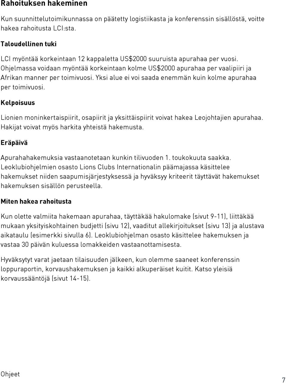 Ohjelmassa voidaan myöntää korkeintaan kolme US$2000 apurahaa per vaalipiiri ja Afrikan manner per toimivuosi. Yksi alue ei voi saada enemmän kuin kolme apurahaa per toimivuosi.