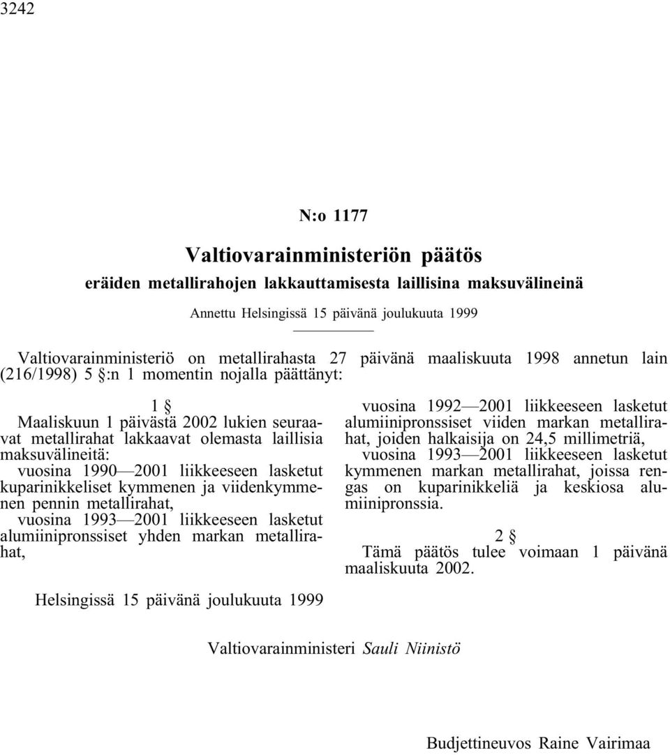 1990 2001 liikkeeseen lasketut kuparinikkeliset kymmenen ja viidenkymmenen pennin metallirahat, vuosina 1993 2001 liikkeeseen lasketut alumiinipronssiset yhden markan metallirahat, vuosina 1992 2001