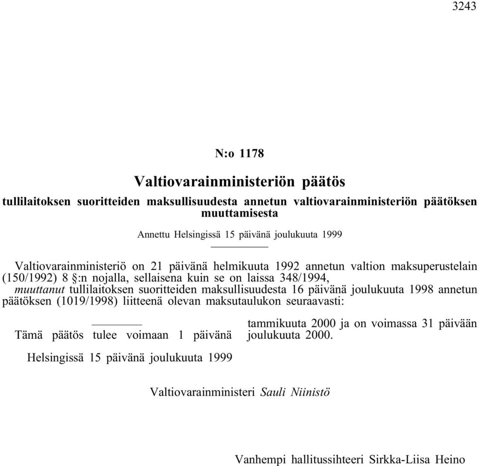 tullilaitoksen suoritteiden maksullisuudesta 16 päivänä joulukuuta 1998 annetun päätöksen (1019/1998) liitteenä olevan maksutaulukon seuraavasti: Tämä päätös tulee voimaan