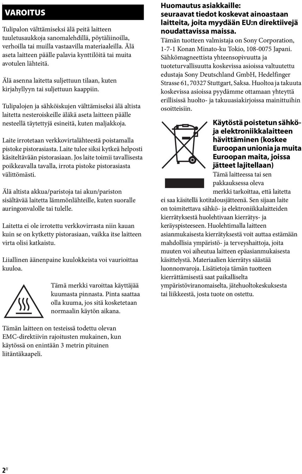 Tulipalojen ja sähköiskujen välttämiseksi älä altista laitetta nesteroiskeille äläkä aseta laitteen päälle nesteellä täytettyjä esineitä, kuten maljakkoja.