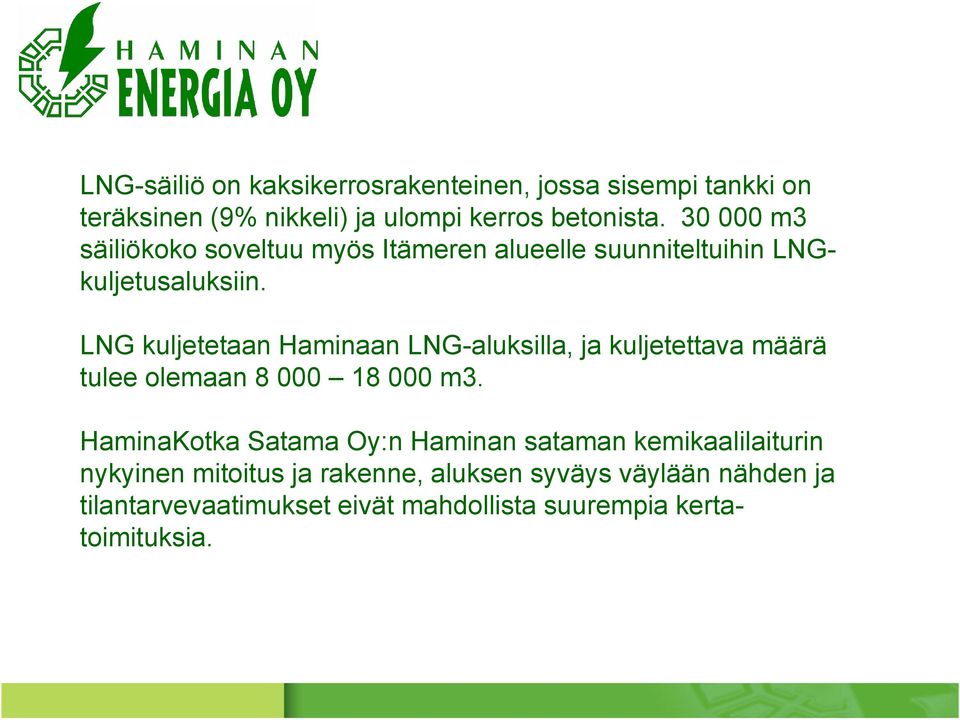 LNG kuljetetaan Haminaan LNG-aluksilla, ja kuljetettava määrä tulee olemaan 8 000 18 000 m3.