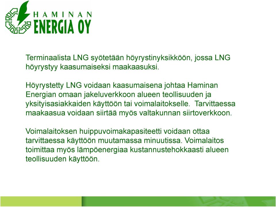 käyttöön tai voimalaitokselle. Tarvittaessa maakaasua voidaan siirtää myös valtakunnan siirtoverkkoon.