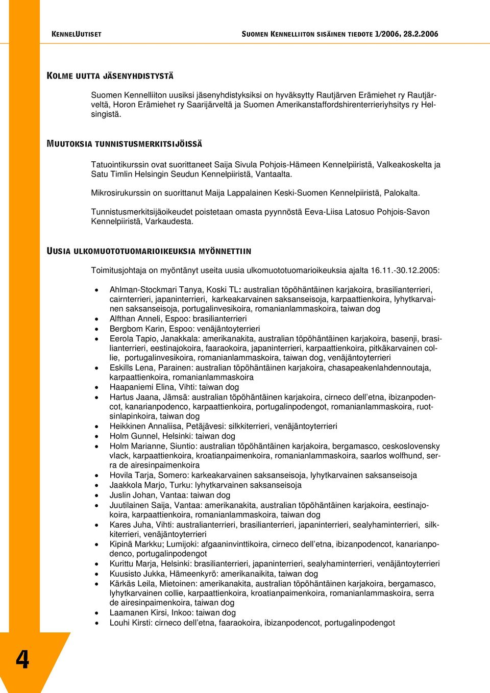 jììíçâëá~=íìååáëíìëãéêâáíëáà áëë = = Tatuointikurssin ovat suorittaneet Saija Sivula Pohjois-Hämeen Kennelpiiristä, Valkeakoskelta ja Satu Timlin Helsingin Seudun Kennelpiiristä, Vantaalta.