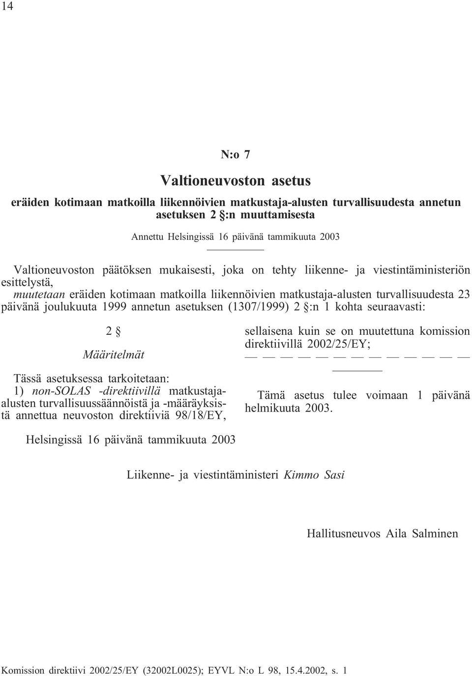 joulukuuta 1999 annetun asetuksen (1307/1999) 2 :n 1 kohta seuraavasti: 2 Määritelmät Tässä asetuksessa tarkoitetaan: 1) non-solas -direktiivillä matkustajaalusten turvallisuussäännöistä ja