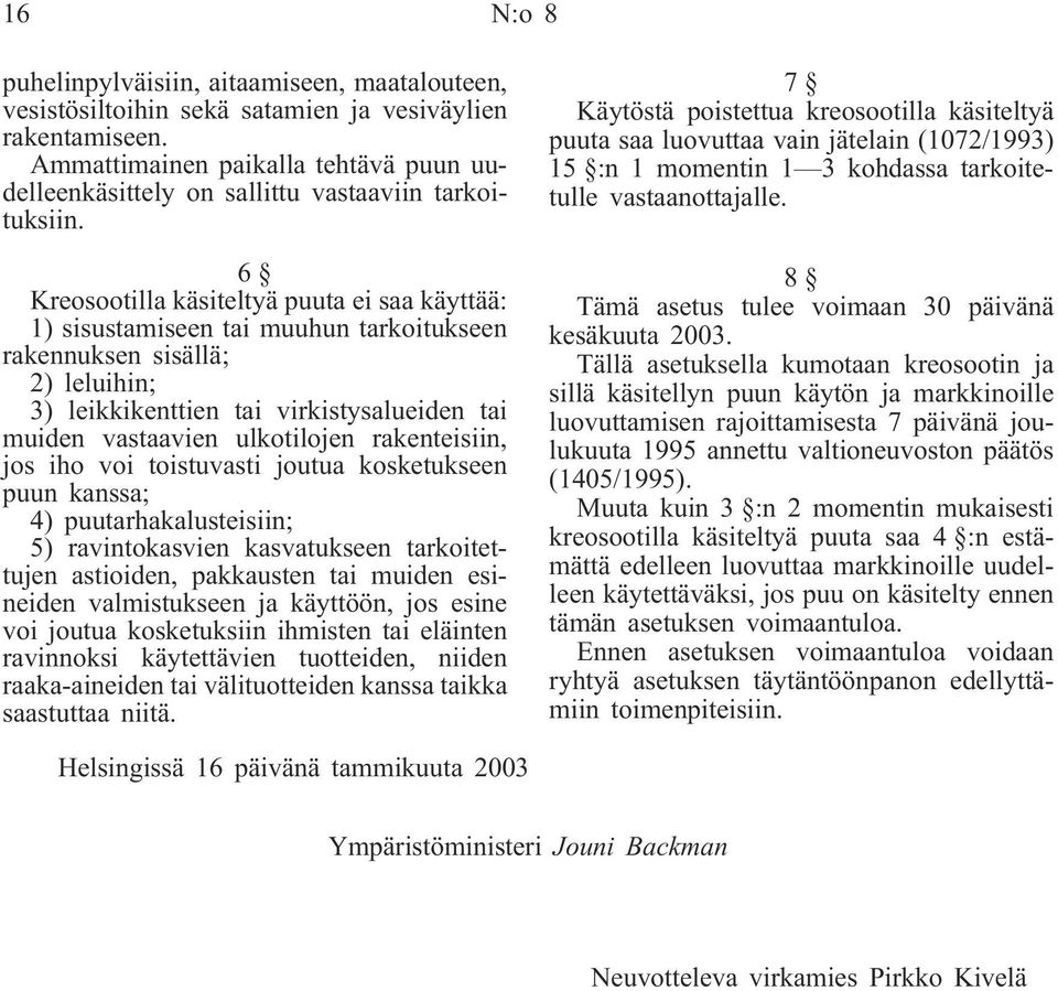 6 Kreosootilla käsiteltyä puuta ei saa käyttää: 1) sisustamiseen tai muuhun tarkoitukseen rakennuksen sisällä; 2) leluihin; 3) leikkikenttien tai virkistysalueiden tai muiden vastaavien ulkotilojen