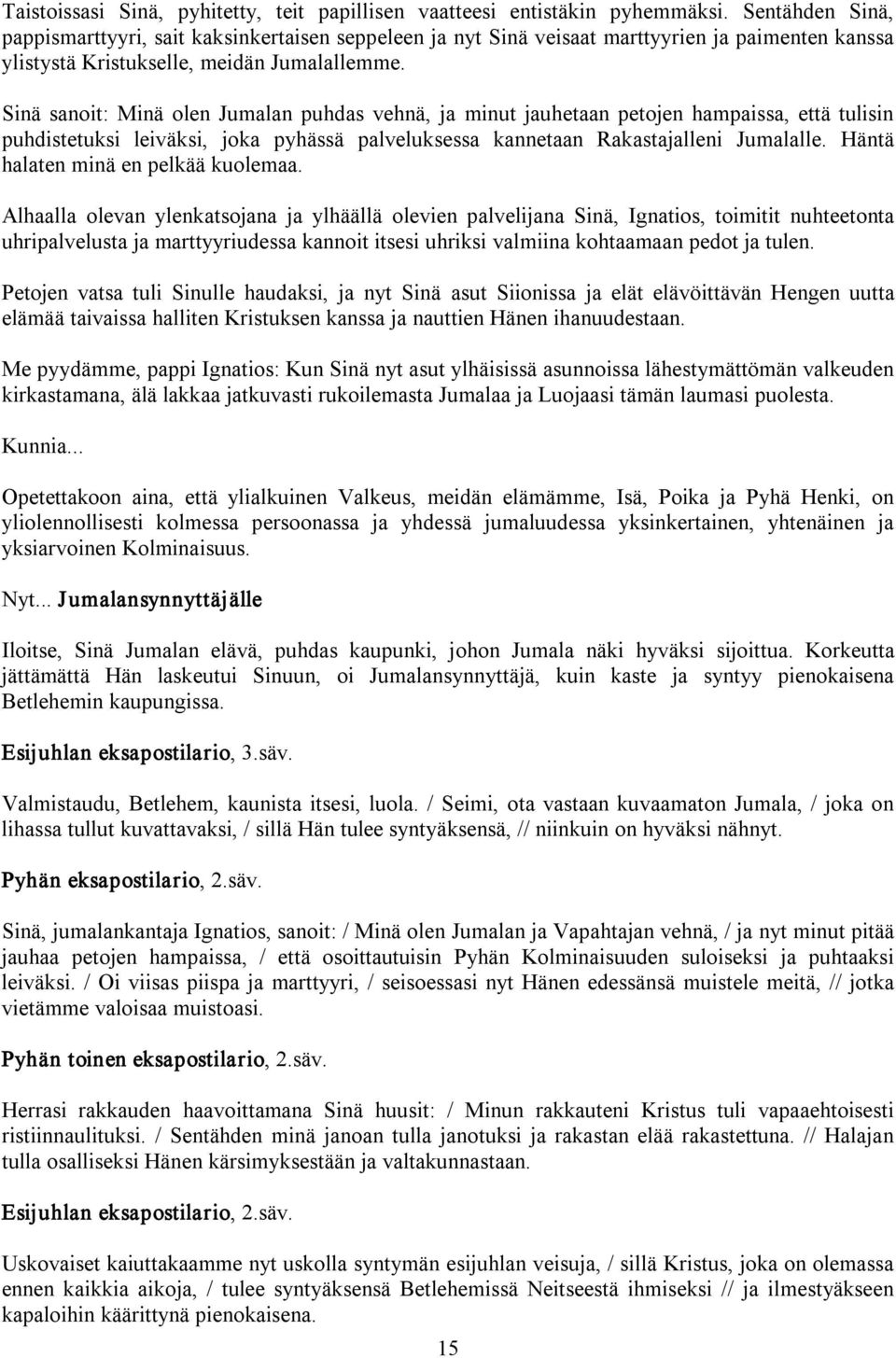 Sinä sanoit: Minä olen Jumalan puhdas vehnä, ja minut jauhetaan petojen hampaissa, että tulisin puhdistetuksi leiväksi, joka pyhässä palveluksessa kannetaan Rakastajalleni Jumalalle.