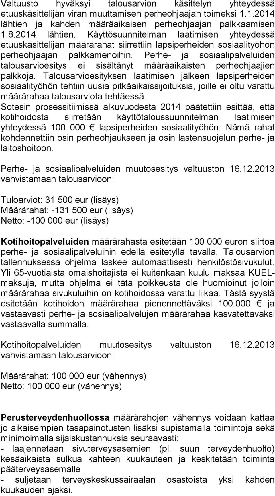 Käyttösuunnitelman laatimisen yhteydessä etuuskäsittelijän määrärahat siirrettiin lapsiperheiden sosiaalityöhön perheohjaajan palkkamenoihin.