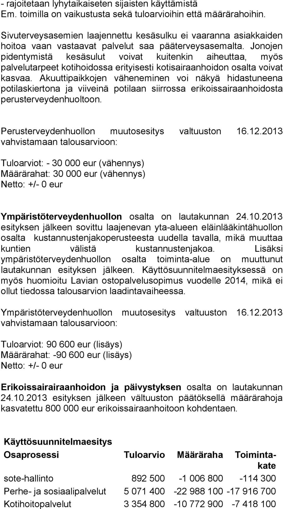 Jonojen pidentymistä kesäsulut voivat kuitenkin aiheuttaa, myös palvelutarpeet kotihoidossa erityisesti kotisairaanhoidon osalta voivat kasvaa.