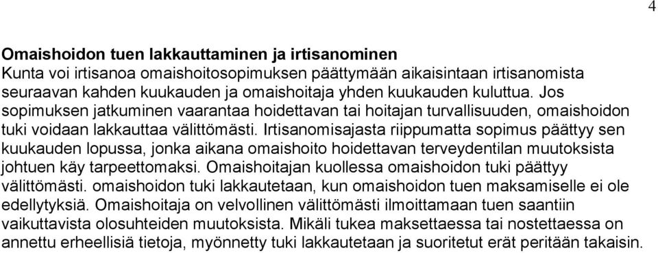 Irtisanomisajasta riippumatta sopimus päättyy sen kuukauden lopussa, jonka aikana omaishoito hoidettavan terveydentilan muutoksista johtuen käy tarpeettomaksi.