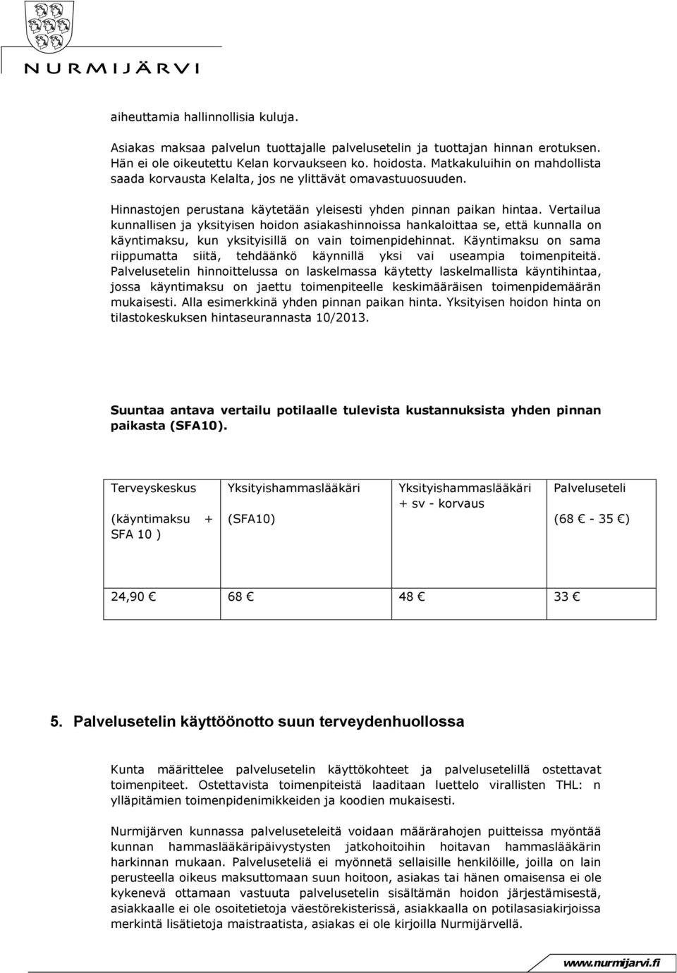 Vertailua kunnallisen ja yksityisen hoidon asiakashinnoissa hankaloittaa se, että kunnalla on käyntimaksu, kun yksityisillä on vain toimenpidehinnat.