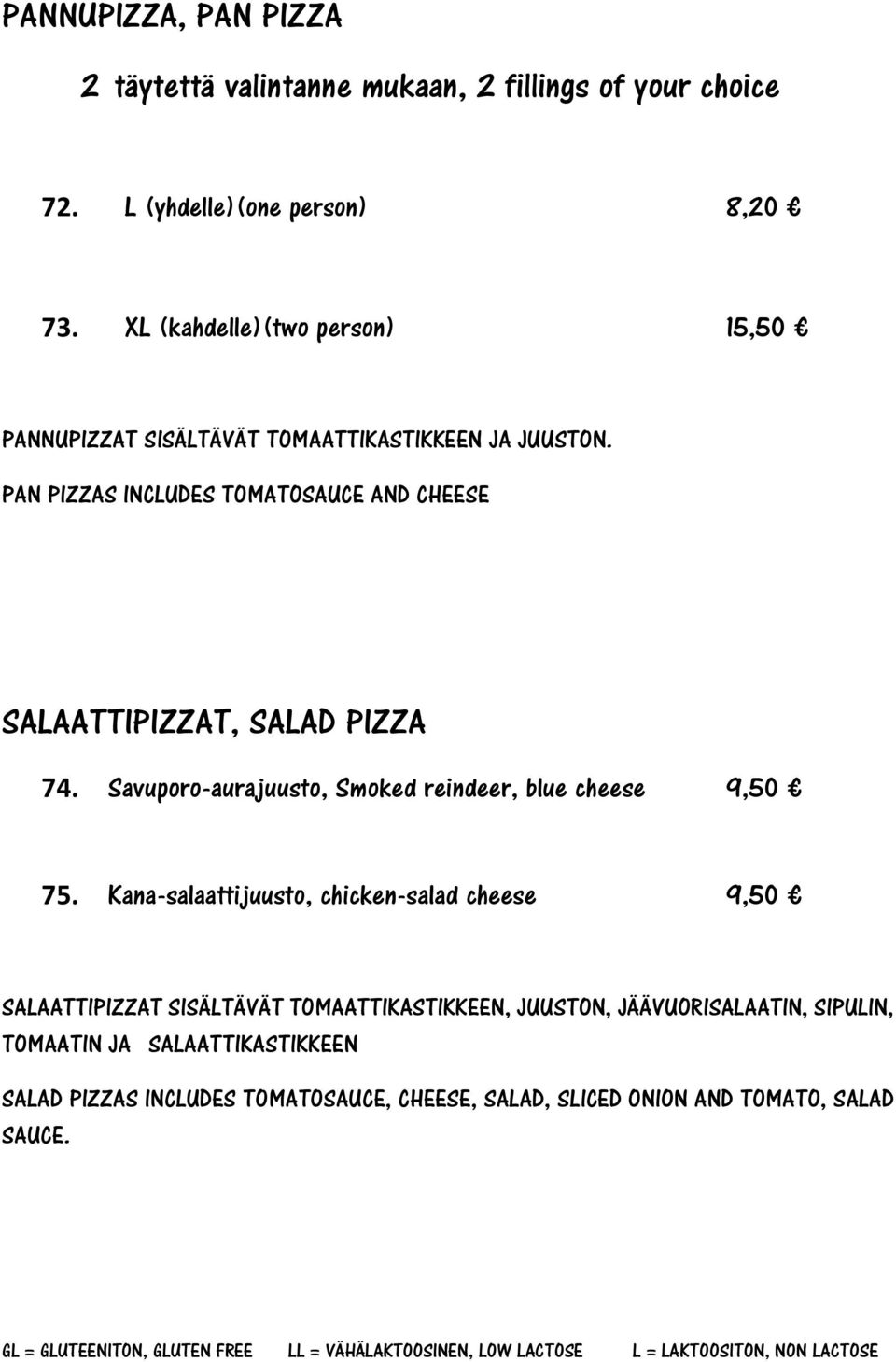 PAN PIZZAS INCLUDES TOMATOSAUCE AND CHEESE SALAATTIPIZZAT, SALAD PIZZA 74. Savuporo-aurajuusto, Smoked reindeer, blue cheese 9,50 75.