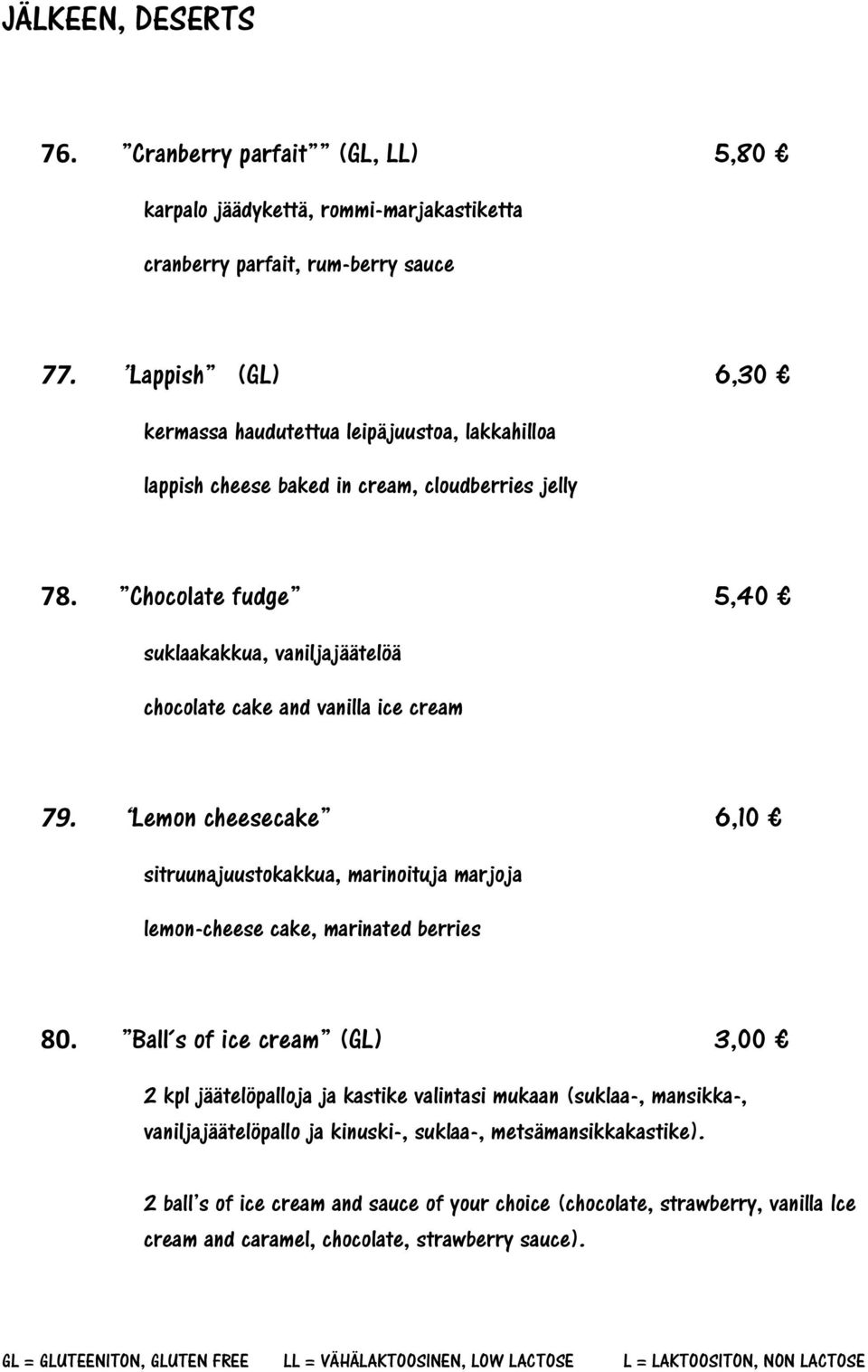 Chocolate fudge 5,40 suklaakakkua, vaniljajäätelöä chocolate cake and vanilla ice cream 79.