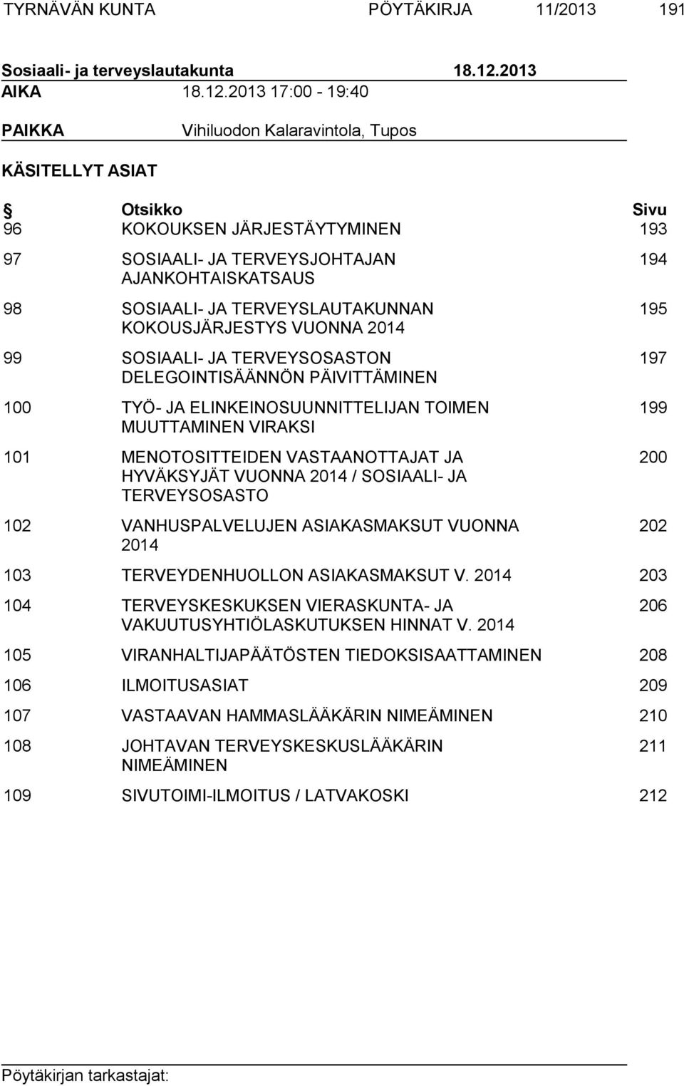 2013 17:00-19:40 PAIKKA Vihiluodon Kalaravintola, Tupos KÄSITELLYT ASIAT Otsikko Sivu 96 KOKOUKSEN JÄRJESTÄYTYMINEN 193 97 SOSIAALI- JA TERVEYSJOHTAJAN AJANKOHTAISKATSAUS 98 SOSIAALI- JA