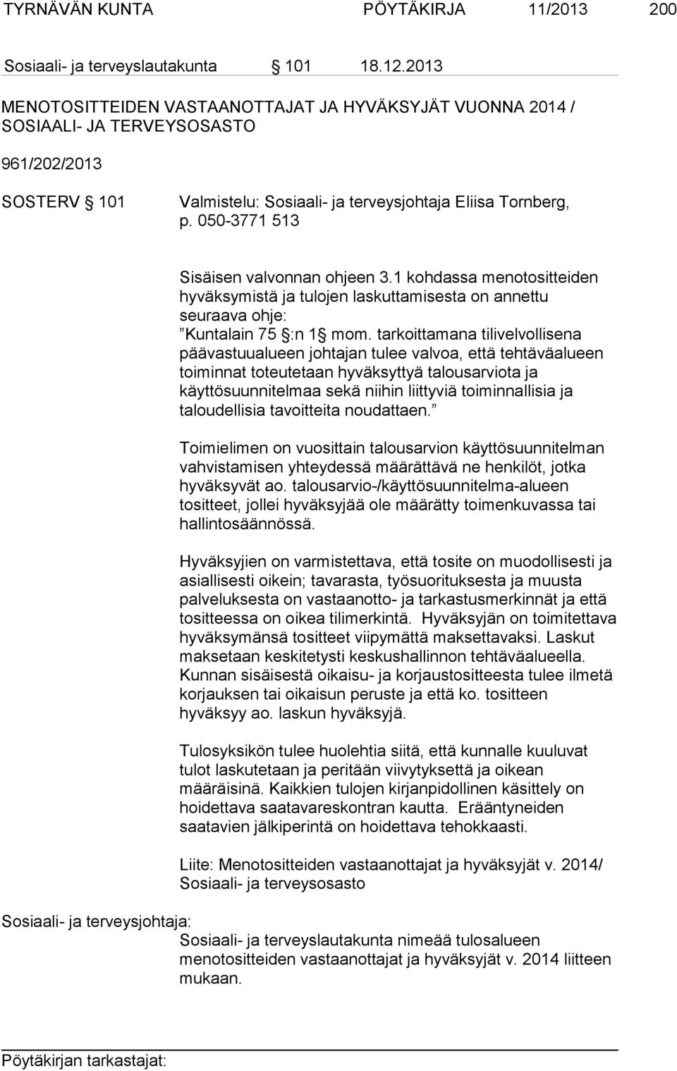 050-3771 513 Sisäisen valvonnan ohjeen 3.1 kohdassa menotositteiden hyväksymistä ja tulojen laskuttamisesta on annettu seuraava ohje: Kuntalain 75 :n 1 mom.