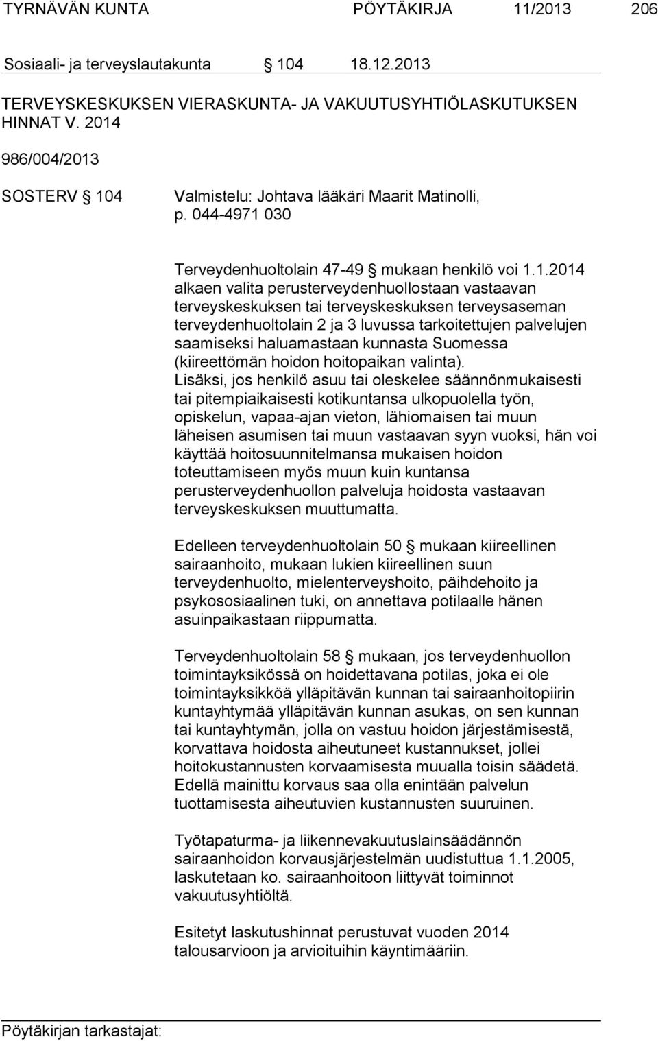 terveyskeskuksen tai terveyskeskuksen terveysaseman terveydenhuoltolain 2 ja 3 luvussa tarkoitettujen palvelujen saamiseksi haluamastaan kunnasta Suomessa (kiireettömän hoidon hoitopaikan valinta).