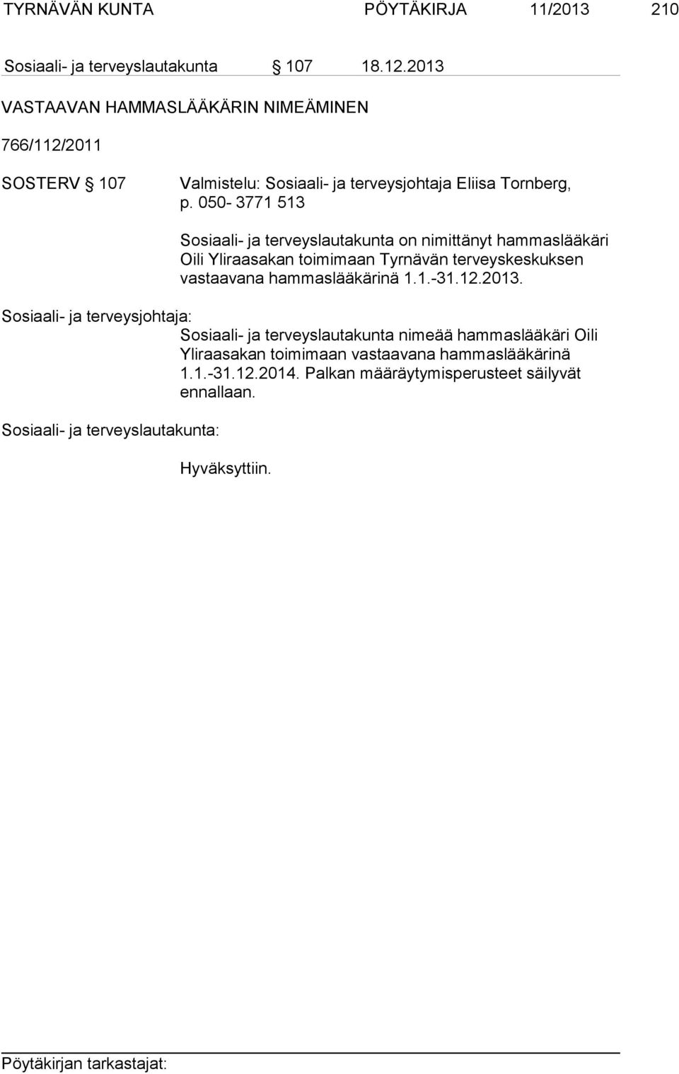 050-3771 513 Sosiaali- ja terveyslautakunta on nimittänyt hammaslääkäri Oili Yliraasakan toimimaan Tyrnävän terveyskeskuksen vastaavana