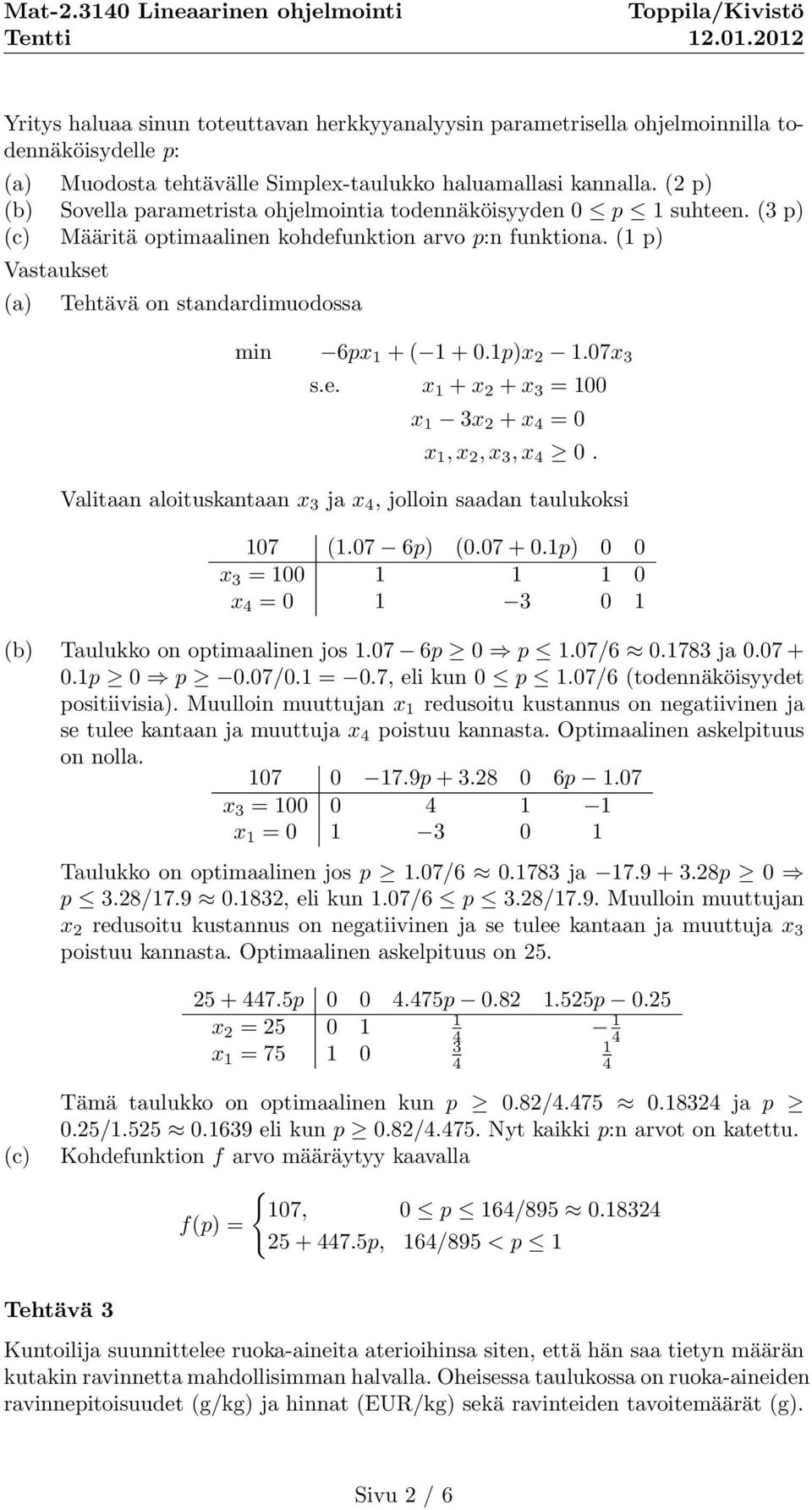 (1 p) Vastaukset Tehtävä on standardimuodossa min 6px 1 + ( 1 + 0.1p)x 2 1.07x 3 s.e. x 1 + x 2 + x 3 = 100 x 1 3x 2 + x = 0 x 1, x 2, x 3, x 0.