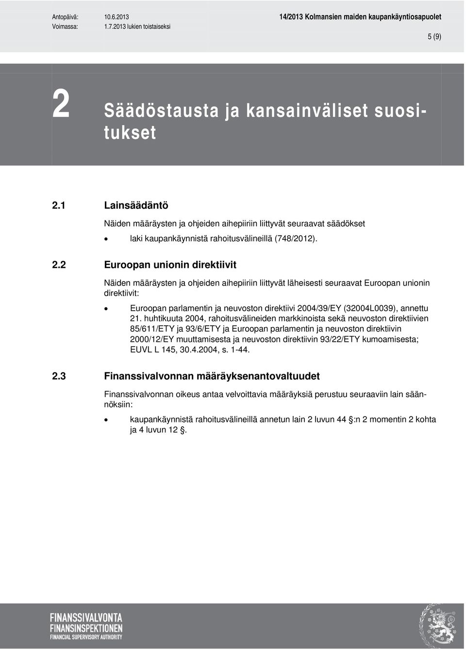 1 Lainsäädäntö Näiden määräysten ja ohjeiden aihepiiriin liittyvät seuraavat säädökset laki kaupankäynnistä rahoitusvälineillä (748/2012). 2.