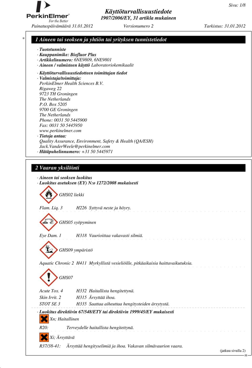 Box 5205 9700 GE Groningen The Netherlands Phone: 0031 50 5445900 Fax: 0031 50 5445950 www.perkinelmer.com Tietoja antaa: Quality Assurance, Environment, Safety & Health (QA/ESH) Jack.