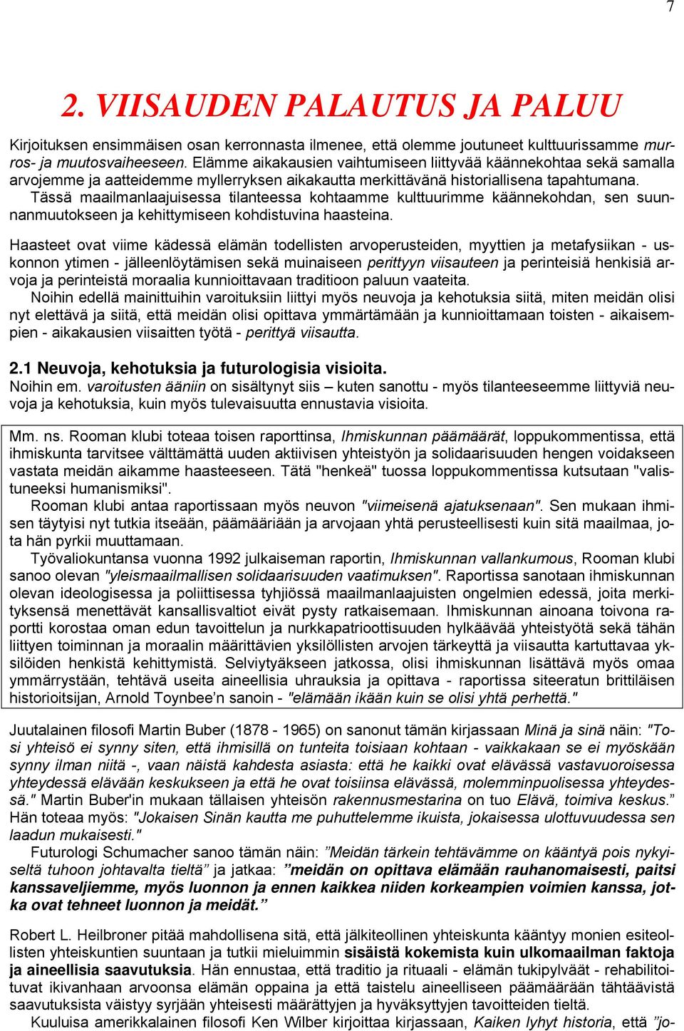 Tässä maailmanlaajuisessa tilanteessa kohtaamme kulttuurimme käännekohdan, sen suunnanmuutokseen ja kehittymiseen kohdistuvina haasteina.