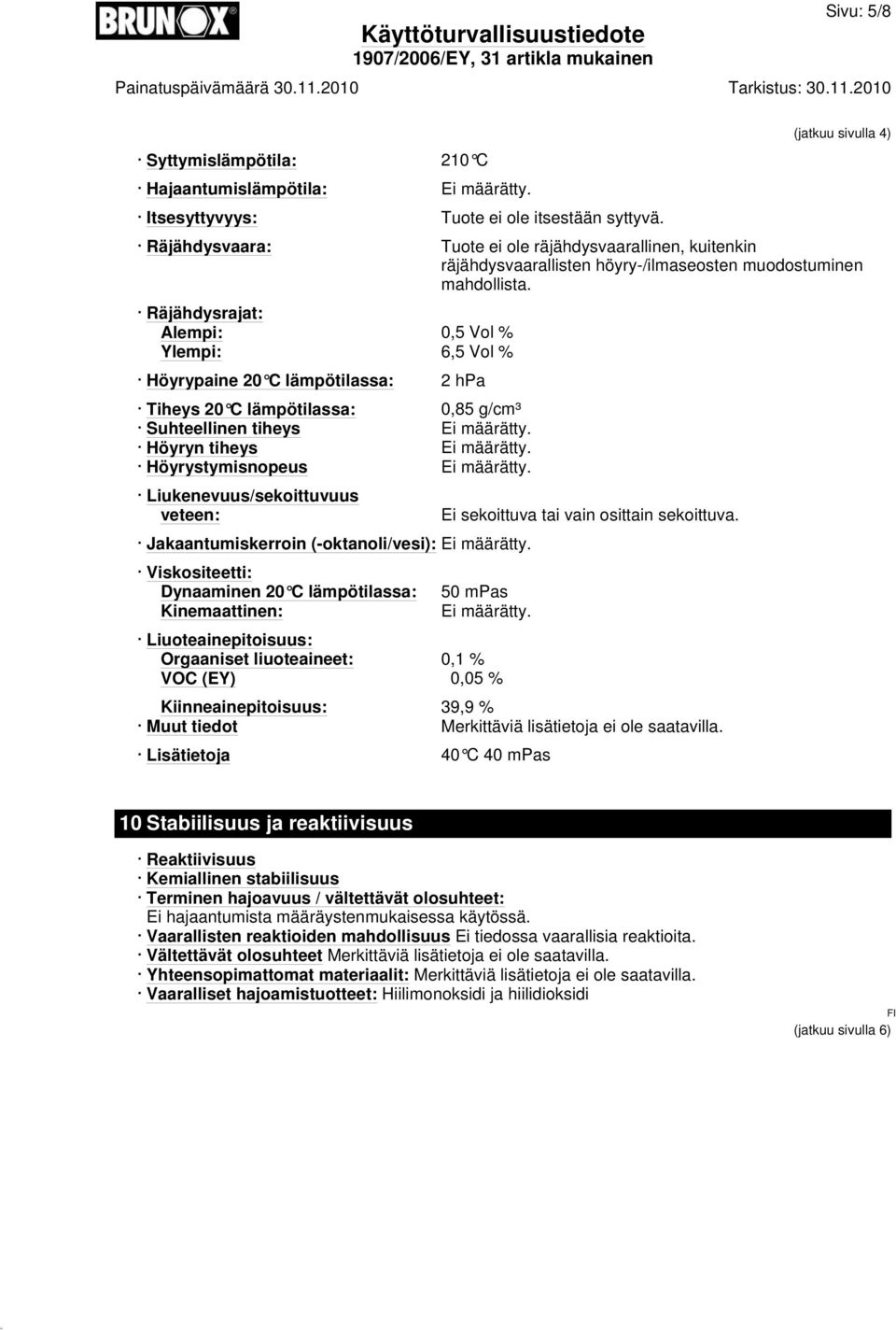 Räjähdysrajat: Alempi: 0,5 Vol % Ylempi: 6,5 Vol % Höyrypaine 20 C lämpötilassa: 2 hpa Tiheys 20 C lämpötilassa: 0,85 g/cm³ Suhteellinen tiheys Ei määrätty. Höyryn tiheys Ei määrätty.